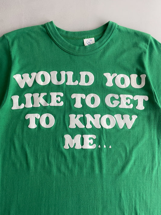 Would You Like To Get To Know Me Tee [M/L]