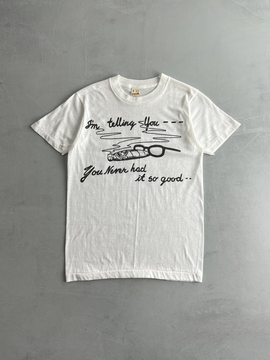 80's "I'm Telling You ---You never had it so good" Tee [S]